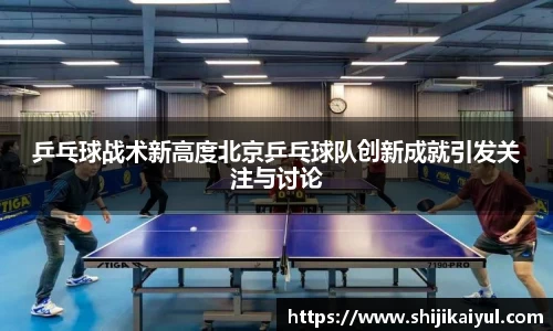 乒乓球战术新高度北京乒乓球队创新成就引发关注与讨论